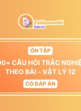 600+ Câu hỏi TRẮC NGHIỆM ôn tập theo bài Vật Lý 12 Có Đáp Án